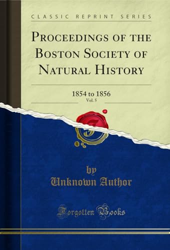 Proceedings of the Boston Society of Natural History, Vol. 5: 1854 to 1856 (Classic Reprint)
