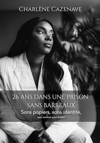 26 ans dans une prison sans barreaux: Sans papiers, sans identité, mon combat pour exister