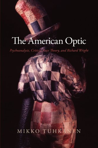 The American Optic: Psychoanalysis, Critical Race Theory, and Richard Wright (SUNY series in Psychoanalysis and Culture)