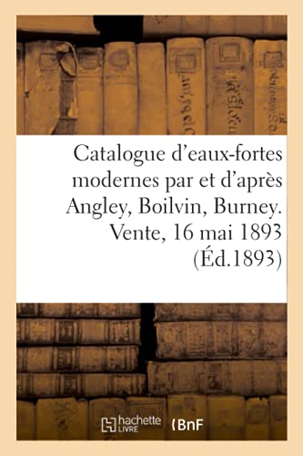 Catalogue d'Eaux-Fortes Modernes Par Et d'Après Angley, Boilvin, Burney, Épreuves d'Artistes (French Edition)