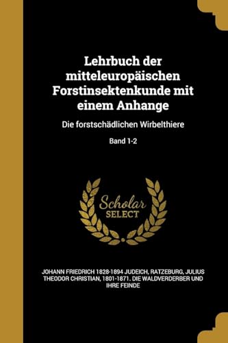 Lehrbuch der mitteleuropäischen Forstinsektenkunde mit einem Anhange: Die forstschädlichen Wirbelthiere; Band 1-2 (German Edition)