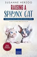 Raising a Sphynx Cat – Guidebook how to educate a Sphynx Kitten: A book for cat babies, kittens and young cats 3968978978 Book Cover