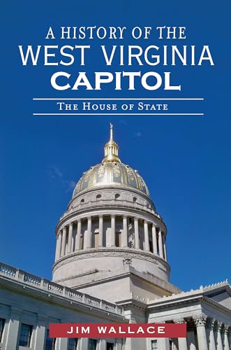 A History of the West Virginia Capitol: The House of State (Landmarks)