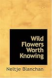 Wild Flowers Worth Knowing: Wild Flowers Worth Knowing