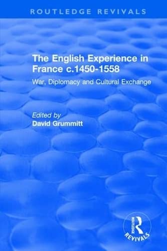 David GrummittThe English Experience in France c.1450-1558: War, Diplomacy and Cultural Exchange