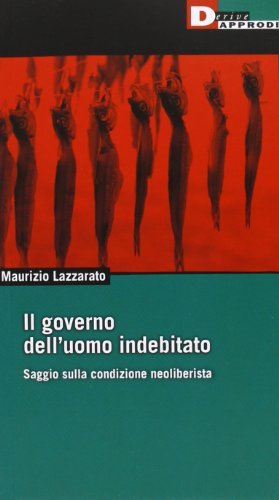 Il governo dell'uomo indebitato. Saggio sulla condizione neoliberista Il governo dell'uomo indebitato. Saggio sulla condizione neoliberista