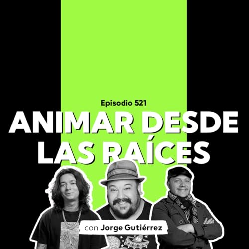 Episodio 521 - #PodcastSAE: Jorge Guti&eacute;rrez, Animar desde las ra&iacute;ces