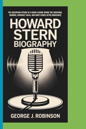 Image of HOWARD STERN BIOGRAPHY: The Uncertain Future of a Radio Legend Inside the Shocking Rumors, Contract Talks, and What Comes After SiriusXM