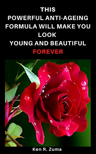 This Powerful Anti-Ageing Formula Will Make You Look Young and Beautiful Forever (English Edition)