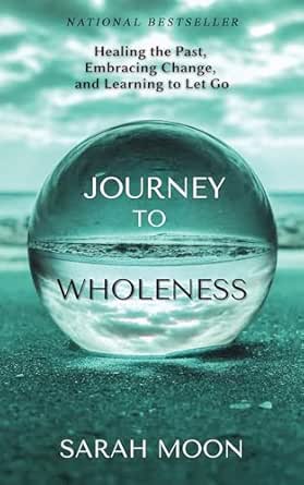 Journey to Wholeness: Healing the Past, Embracing Change, and Learning to Let Go