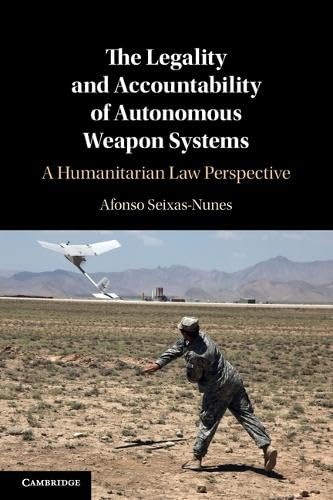 The Legality and Accountability of Autonomous Weapon Systems: A Humanitarian Law Perspective