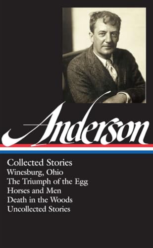 Sherwood Anderson: Collected Stories (LOA #235): Winesburg, Ohio / The Triumph of the Egg / Horses and Men / Death in the Woods / uncollected stories (Library of America, 235)