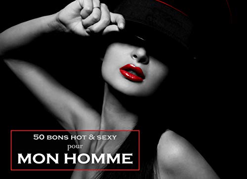 50 bons hot & sexy pour mon Homme: Le cadeau coquin pour rendre votre Homme fou de vous et pimenter