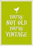 You're Not Old, You're Vintage