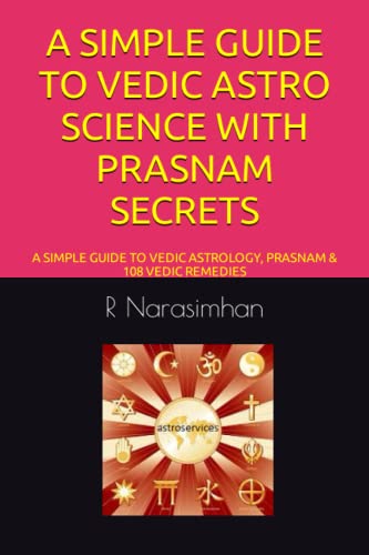 A Simple Guide To Vedic Astro Science With Prasnam Secrets: A Simple Guide To Vedic Astrology, Prasnam & 108 Vedic Remedies