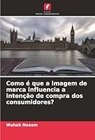 Como é que a imagem de marca influencia a intenção de compra dos consumidores? (Portuguese Edition) 6206808963 Book Cover