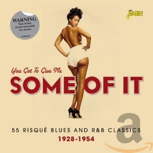You Got To Give Me Some Of It - 55 Risque Blues And R&B Classics 1928-1954 ORIGINAL RECORDINGS REMASTERED SET