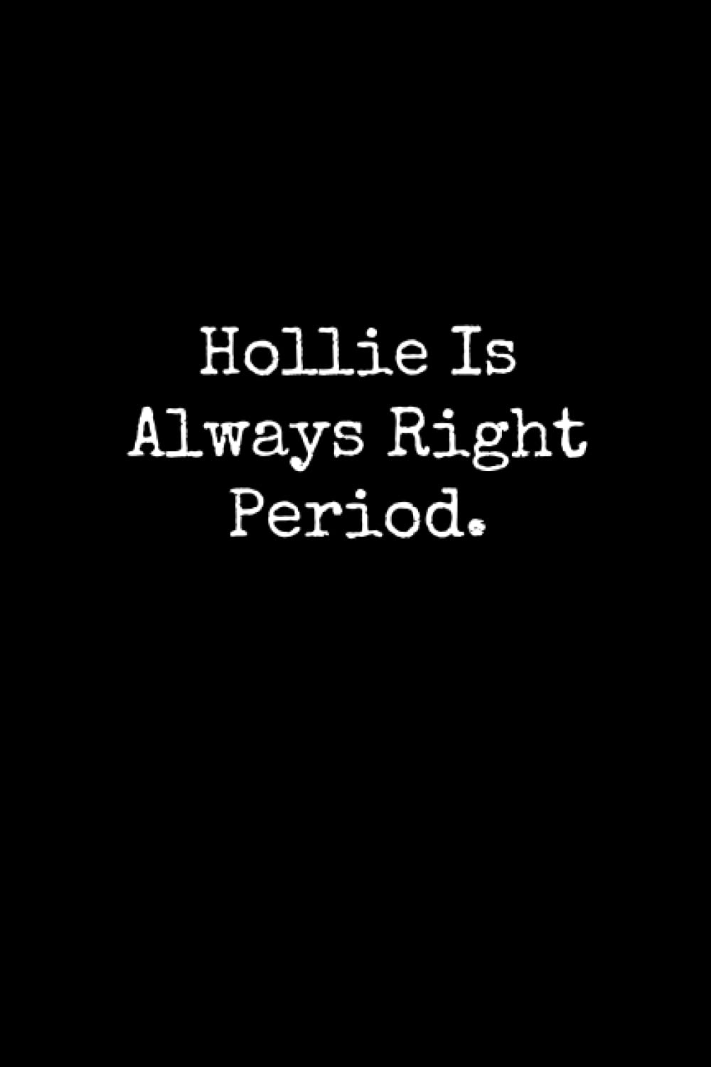 Hollie Is Always Right Period: Hollie Notebook, Funny Gift For Hollie, Personal Hollie Journal, Hollie Gift Ideas, Hollie Notepad