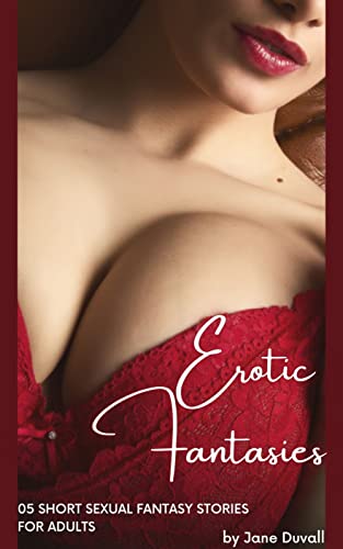 Erotic Fantasies: 05 Short Sexual Fantasy Stories for Adults