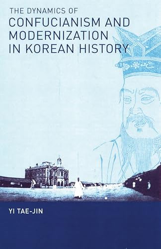 The Dynamics of Confucianism and Modernization in Korean History (Cornell East Asia Series)