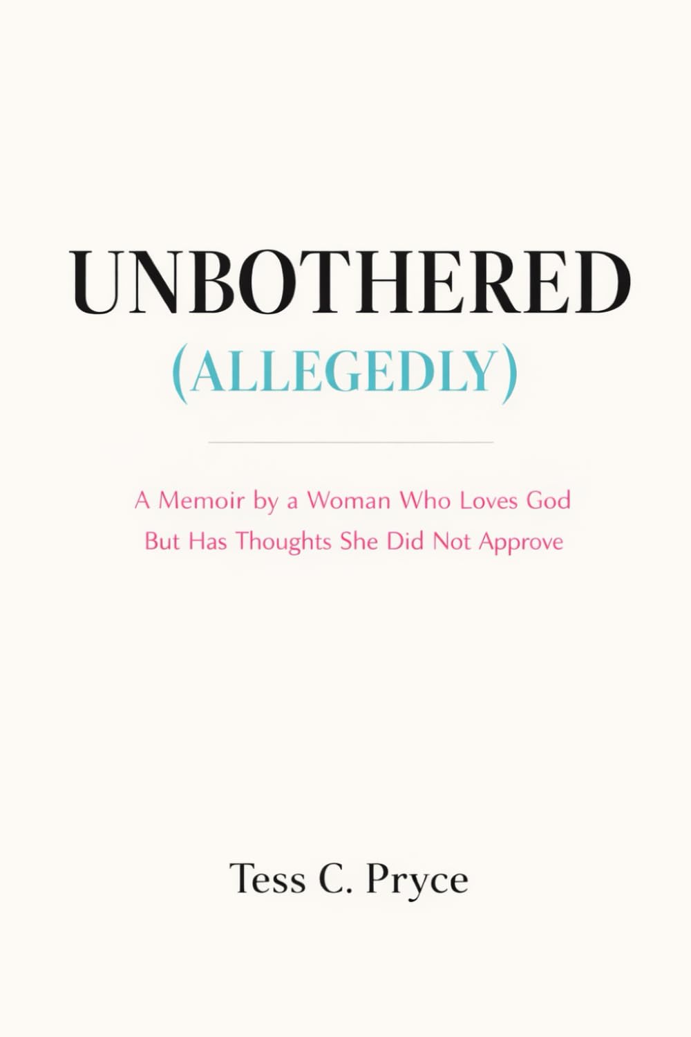 Unbothered (Alledgedly): A Memoir by a Woman Who Loves God But Has Thoughts She Did Not Approve