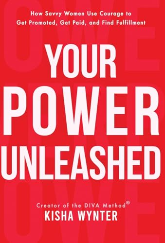 Your Power Unleashed: How Savvy Women Use Courage to Get Promoted, Get Paid, and Find Fulfillment