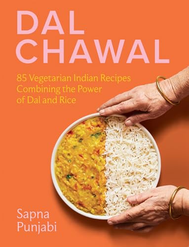 Dal Chawal: 85 Vegetarian Indian Recipes Combining the Power of