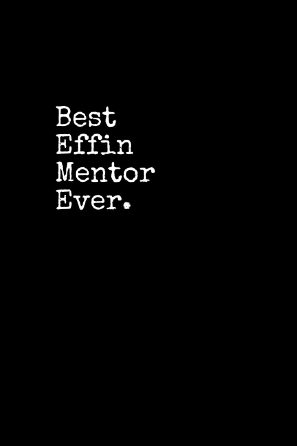 Best Effin Mentor Ever: Mentor Notepad, 120 Pages, Daily Journal, Mentor Notebook, Lined Paper, Planner