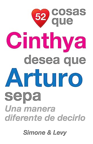 52 Cosas Que Cinthya Desea Que Arturo Sepa: Una Manera Diferente de Decirlo (Spanish Edition)