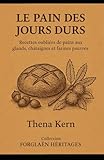  Le Pain des Jours Durs: Recettes oubliées de pains aux glands, châtaignes et farines pauvres