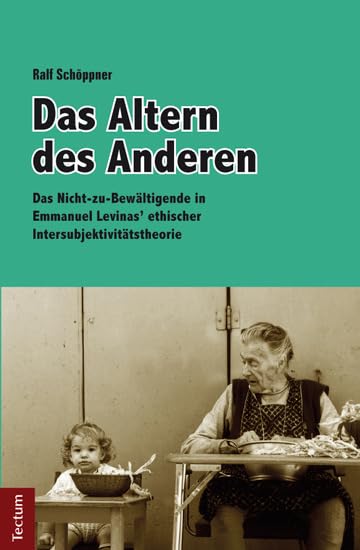 Das Altern des Anderen: Das Nicht-zu-Bewältigende in Emmanuel Levinas' ethischer Intersubjektivitätstheorie      Hardcover – April 18, 2016