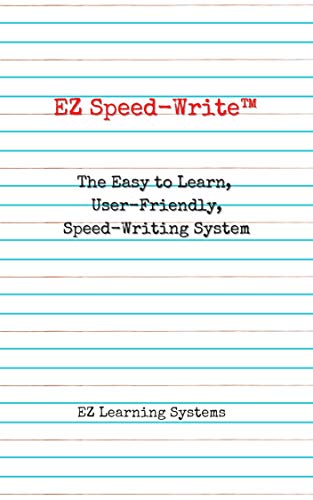 EZ Speed-Write™: The Easy to Learn, User-Friendly, Speed-Writing System