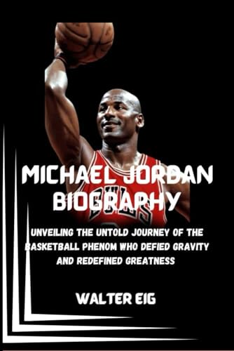 Michael Jordan Biography: Unveiling the Untold Journey of the Basketball