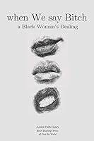 when We say Bitch: a Black Womxn's Dealing 1717883680 Book Cover