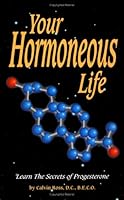Your Hormoneous Life - Learn the Secrets of Progesterone 1887314229 Book Cover