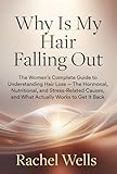  Why Is My Hair Falling Out: The Women\'s Complete Guide to Understanding Hair Loss — The Hormonal, Nutritional, and Stress-Related Causes, and What Actually Works to Get It Back (English Edition)