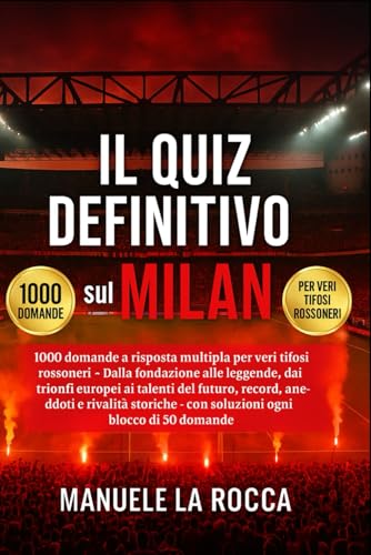 Il quiz definitivo sul MILAN: 1000 domande a risposta multipla per veri tifosi rossoneri – Dalla fondazione alle leggende, dai trionfi europei ai ... - con soluzioni ogni blocco di 50 domande