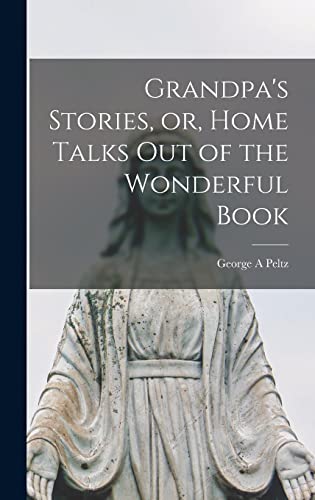 Grandpa's Stories, or, Home Talks out of the Wonderful Book [microform]