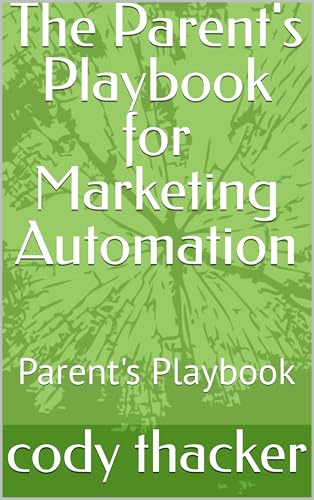 The Parent's Playbook for Marketing Automation: Parent's Playbook