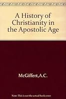 A history of Christianity in the apostolic age (The International theological library) B00088FNG0 Book Cover