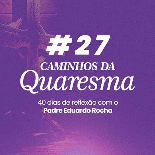 27&ordm; Dia da Quaresma - Como lidar com o pr&oacute;prio limite