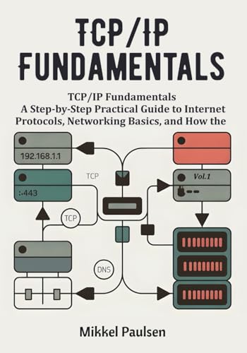 TCP/IP Fundamentals: A Step-by-Step Practical Guide to Internet Protocols, Networking