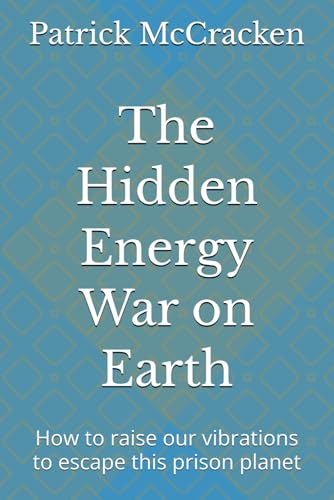 The hidden energy war on earth: How to raise our vibrations to escape this prison planet