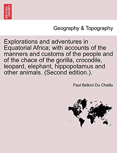 Explorations and adventures in Equatorial Africa; with accounts of the manners and customs of the people and of the chace of the gorilla, crocodile, ... and other animals. (Second edition.).