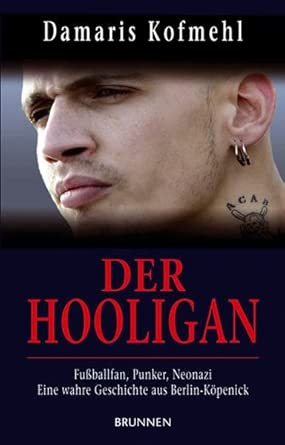 Der Hooligan: Fußballfan, Punker, Neonazi - eine wahre Geschichte aus Berlin-Köpenick book cover