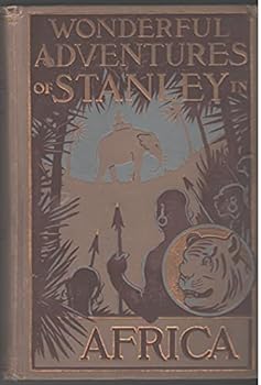 Wonderful adventures of Stanley in Africa: From his first entrance into the dark continent in search of Livingstone. A most authentic and thrilling ... of untold wealth to the civilized world