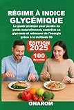  RÉGIME À INDICE GLYCÉMIQUE: Le guide pratique pour perdre du poids naturellement, contrôler sa glycémie et retrouver de l\'énergie grâce à la méthode IG