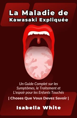 La Maladie de Kawasaki Expliquée: Un Guide Complet sur les Symptômes, le Traitement et L'espoir pour les Enfants Touchés | Choses Que Vous Devez Savoir