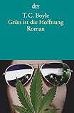 Grün ist die Hoffnung: Roman - T. C. Boyle