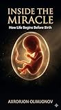 Inside the Miracle: How Life Begins Before Birth